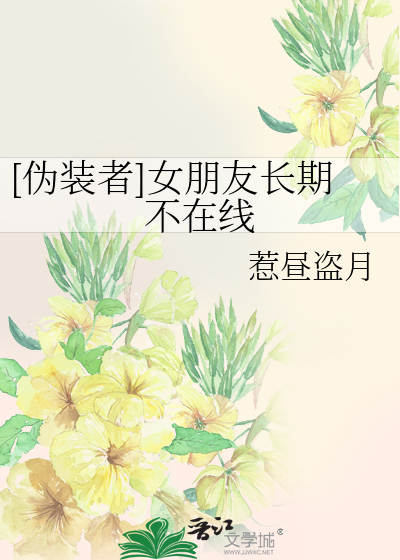 [伪装者]女朋友长期不在线