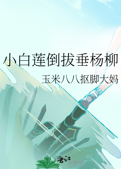 小白莲渣o倒拔垂杨柳笔趣阁