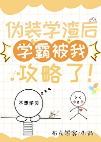 伪装学渣后学霸被我攻略了免费阅读